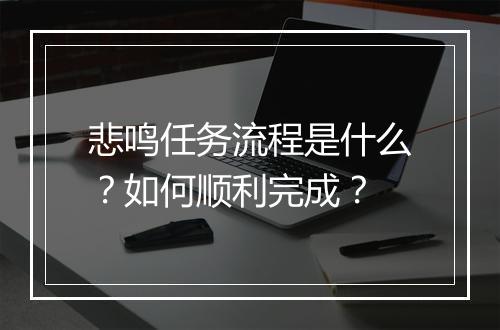 悲鸣任务流程是什么？如何顺利完成？
