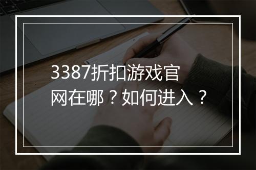 3387折扣游戏官网在哪？如何进入？