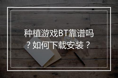 种植游戏BT靠谱吗？如何下载安装？