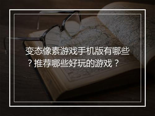 变态像素游戏手机版有哪些?推荐哪些好玩的游戏?