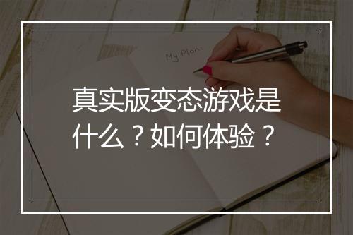 真实版变态游戏是什么？如何体验？