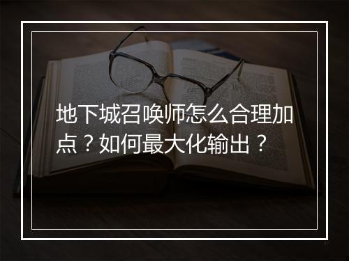 地下城召唤师怎么合理加点？如何最大化输出？