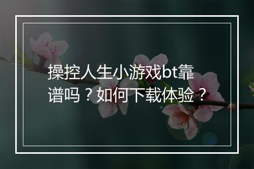 操控人生小游戏bt靠谱吗?如何下载体验?