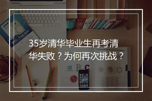 35岁清华毕业生再考清华失败？为何再次挑战？