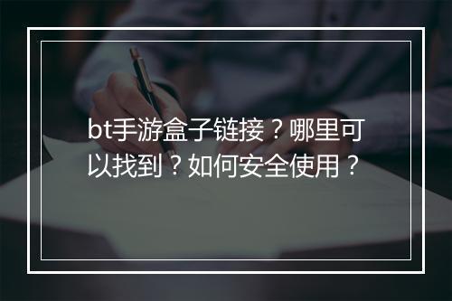 bt手游盒子链接？哪里可以找到？如何安全使用？