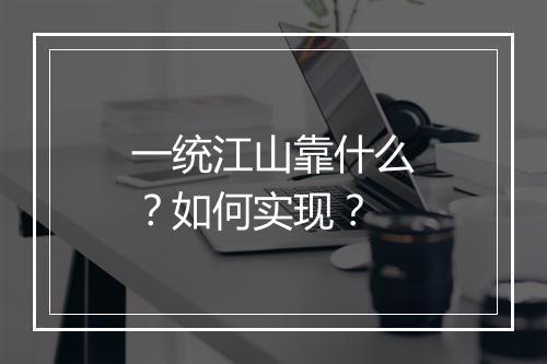 一统江山靠什么？如何实现？