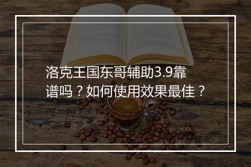 洛克王国东哥辅助3.9靠谱吗？如何使用效果最佳？
