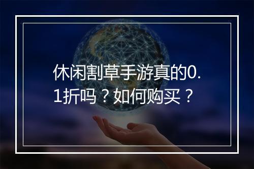 休闲割草手游真的0.1折吗？如何购买？