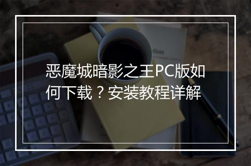 恶魔城暗影之王PC版如何下载?安装教程详解