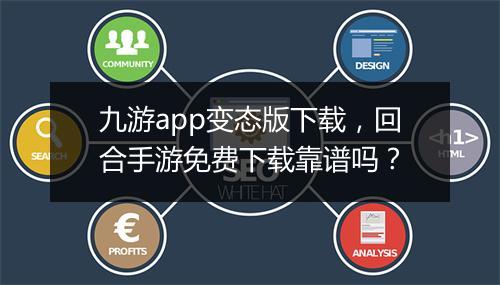 九游app变态版下载，回合手游免费下载靠谱吗？