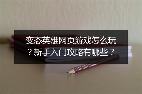 变态英雄网页游戏怎么玩？新手入门攻略有哪些？