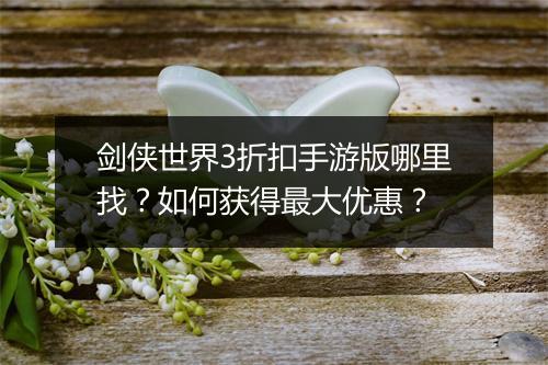 剑侠世界3折扣手游版哪里找?如何获得最大优惠?