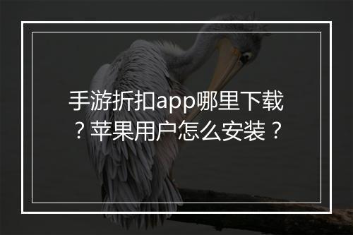 手游折扣app哪里下载?苹果用户怎么安装?