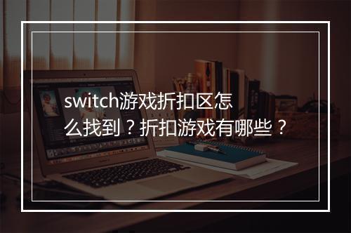switch游戏折扣区怎么找到?折扣游戏有哪些?