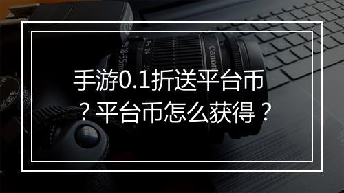 手游0.1折送平台币?平台币怎么获得?