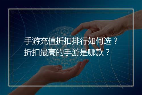 手游充值折扣排行如何选？折扣最高的手游是哪款？