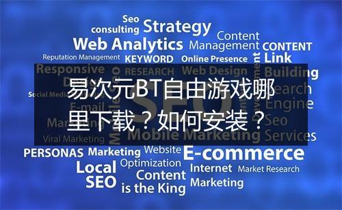 易次元BT自由游戏哪里下载？如何安装？