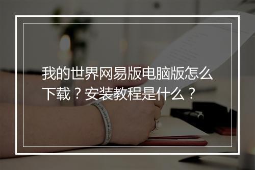 我的世界网易版电脑版怎么下载？安装教程是什么？