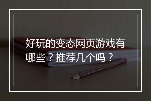 好玩的变态网页游戏有哪些？推荐几个吗？