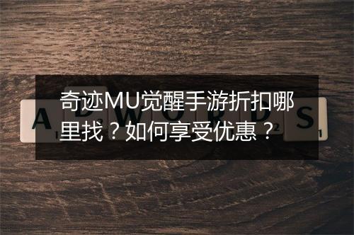 奇迹MU觉醒手游折扣哪里找？如何享受优惠？