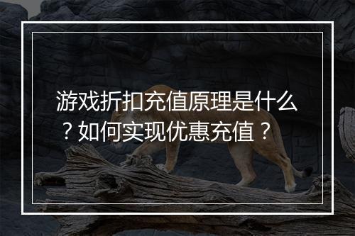 游戏折扣充值原理是什么?如何实现优惠充值?