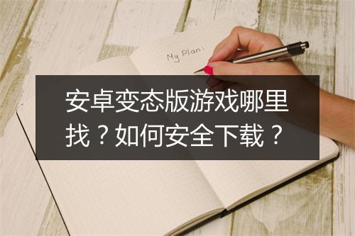 安卓变态版游戏哪里找？如何安全下载？