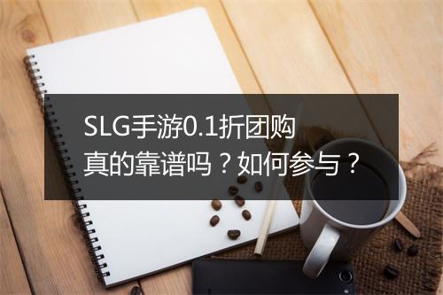 SLG手游0.1折团购真的靠谱吗?如何参与?
