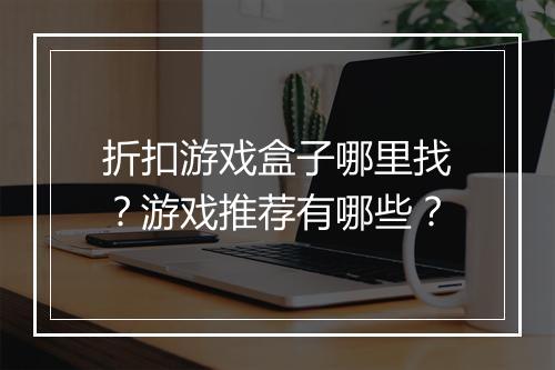 折扣游戏盒子哪里找？游戏推荐有哪些？