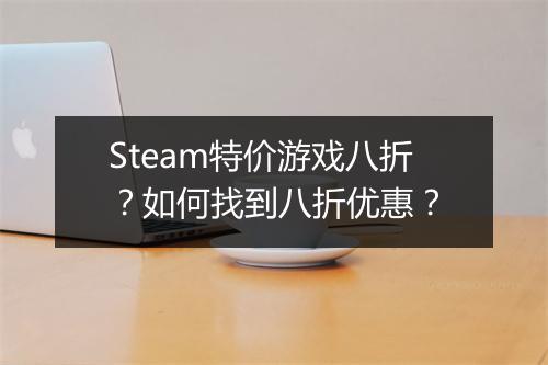 Steam特价游戏八折？如何找到八折优惠？