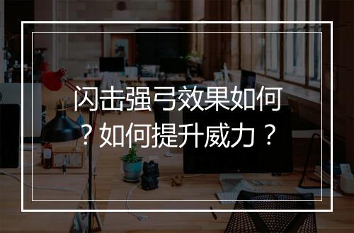 闪击强弓效果如何？如何提升威力？