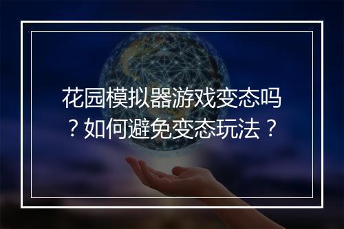 花园模拟器游戏变态吗？如何避免变态玩法？
