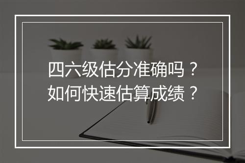 四六级估分准确吗？如何快速估算成绩？