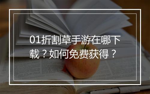 01折割草手游在哪下载?如何免费获得?