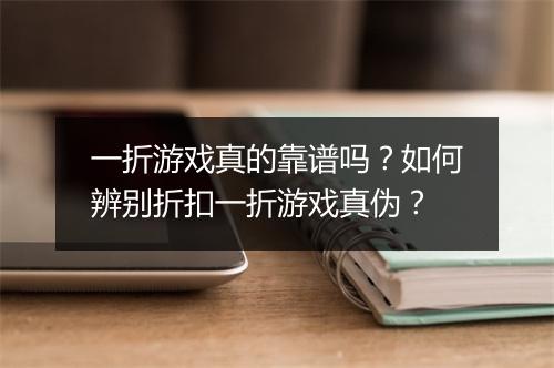 一折游戏真的靠谱吗?如何辨别折扣一折游戏真伪?