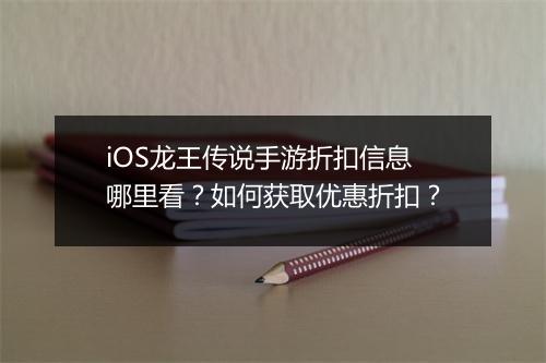 iOS龙王传说手游折扣信息哪里看？如何获取优惠折扣？