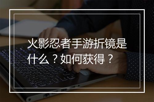 火影忍者手游折镜是什么？如何获得？