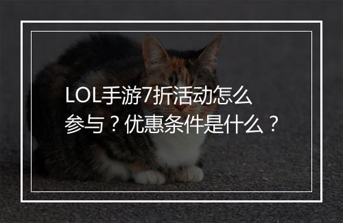 LOL手游7折活动怎么参与？优惠条件是什么？