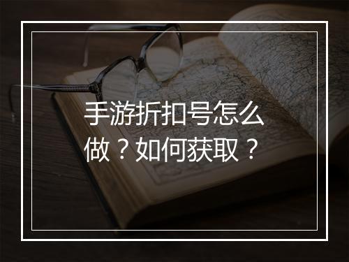 手游折扣号怎么做？如何获取？