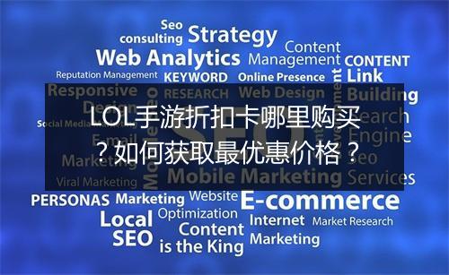 LOL手游折扣卡哪里购买？如何获取最优惠价格？