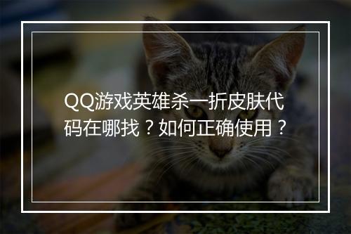 QQ游戏英雄杀一折皮肤代码在哪找?如何正确使用?