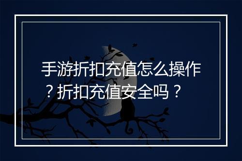 手游折扣充值怎么操作？折扣充值安全吗？
