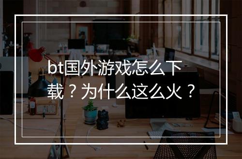 bt国外游戏怎么下载?为什么这么火?