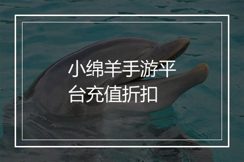 小绵羊手游平台充值折扣