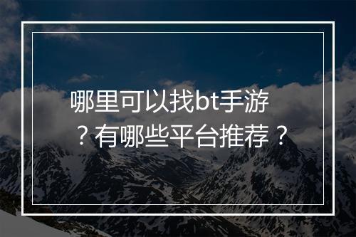 哪里可以找bt手游？有哪些平台推荐？