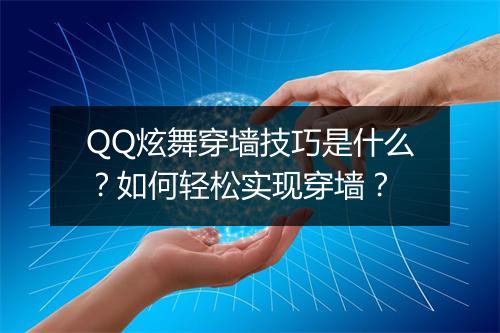 QQ炫舞穿墙技巧是什么？如何轻松实现穿墙？