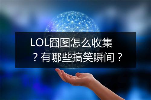 LOL囧图怎么收集？有哪些搞笑瞬间？