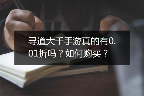 寻道大千手游真的有0.01折吗？如何购买？