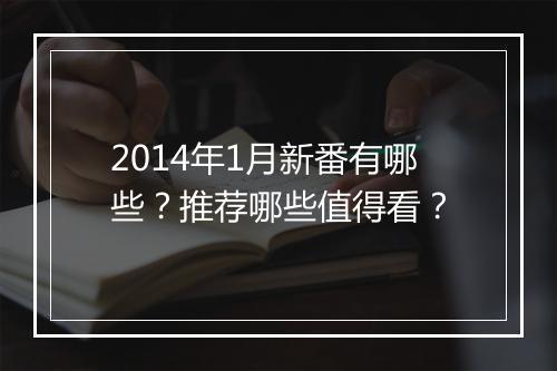 2014年1月新番有哪些?推荐哪些值得看?