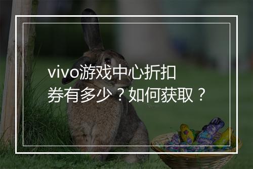 vivo游戏中心折扣券有多少？如何获取？