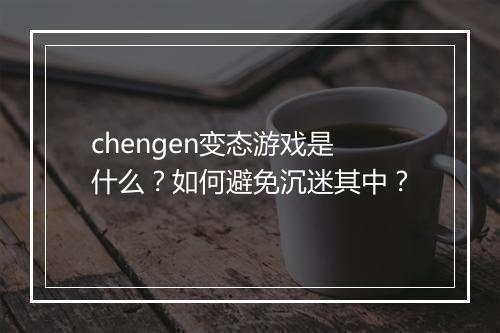 chengen变态游戏是什么?如何避免沉迷其中?